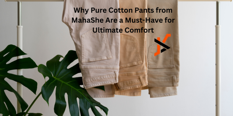 Why Pure Cotton Pants from MahaShe Are a Must-Have for Ultimate Comfort