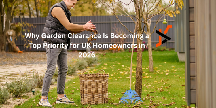 Why Garden Clearance Is Becoming a Top Priority for UK Homeowners in 2026