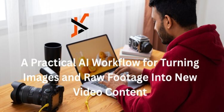 A Practical AI Workflow for Turning Images and Raw Footage Into New Video Content