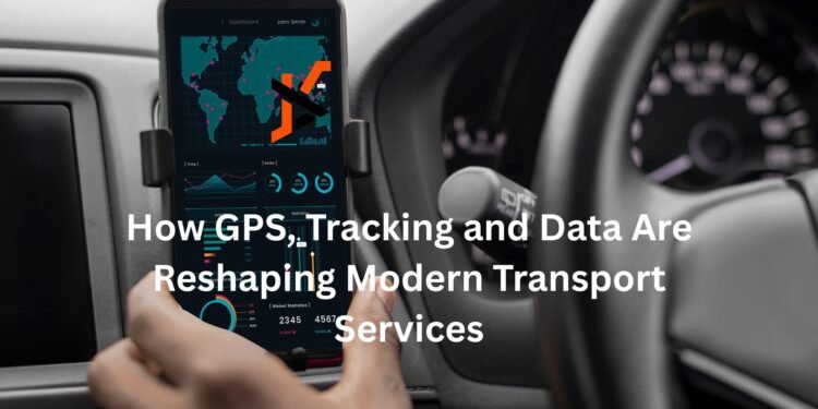 How GPS, Tracking and Data Are Reshaping Modern Transport Services